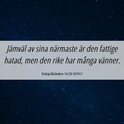 Picture 06 - Ordspråksboken 14:20 SV1917 - Jämväl av sina närmaste är den fattige hatad, - Bible Verse Picture