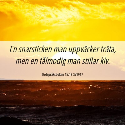 Picture 06 - Ordspråksboken 15:18 SV1917 - En snarsticken man uppväcker träta, men en - Bible Verse Picture