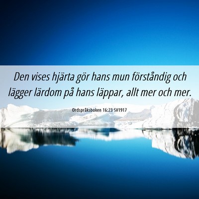 Picture 06 - Ordspråksboken 16:23 SV1917 - Den vises hjärta gör hans mun förståndig och - Bible Verse Picture