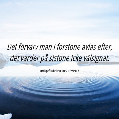 Picture 06 - Ordspråksboken 20:21 SV1917 - Det förvärv man i förstone ävlas efter, det - Bible Verse Picture