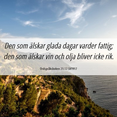 Picture 06 - Ordspråksboken 21:17 SV1917 - Den som älskar glada dagar varder fattig; den - Bible Verse Picture