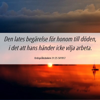 Picture 06 - Ordspråksboken 21:25 SV1917 - Den lates begärelse för honom till döden, i - Bible Verse Picture