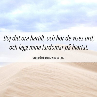 Picture 06 - Ordspråksboken 22:17 SV1917 - Böj ditt öra härtill, och hör de vises ord, - Bible Verse Picture
