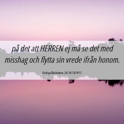 Picture 06 - Ordspråksboken 24:18 SV1917 - på det att HERREN ej må se det med misshag och - Bible Verse Picture