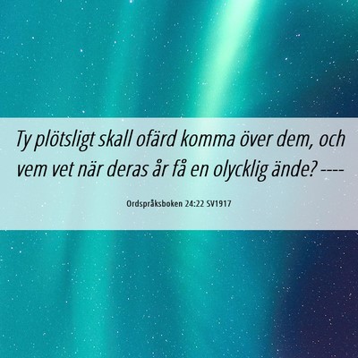 Picture 06 - Ordspråksboken 24:22 SV1917 - Ty plötsligt skall ofärd komma över dem, och - Bible Verse Picture