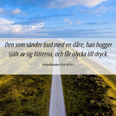 Picture 06 - Ordspråksboken 26:6 SV1917 - Den som sänder bud med en dåre, han hugger - Bible Verse Picture