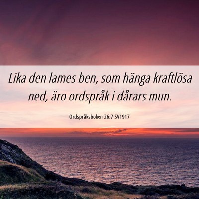 Picture 06 - Ordspråksboken 26:7 SV1917 - Lika den lames ben, som hänga kraftlösa ned, - Bible Verse Picture