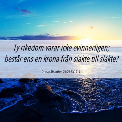Picture 06 - Ordspråksboken 27:24 SV1917 - Ty rikedom varar icke evinnerligen; består ens - Bible Verse Picture