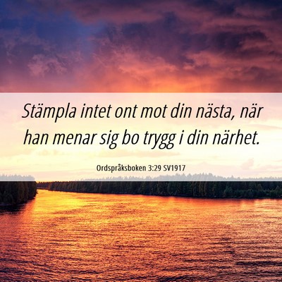 Picture 06 - Ordspråksboken 3:29 SV1917 - Stämpla intet ont mot din nästa, när han menar - Bible Verse Picture
