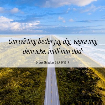Picture 06 - Ordspråksboken 30:7 SV1917 - Om två ting beder jag dig, vägra mig dem icke, - Bible Verse Picture