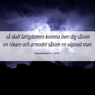 Picture 06 - Ordspråksboken 6:11 SV1917 - så skall fattigdomen komma över dig såsom en - Bible Verse Picture