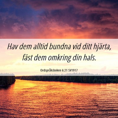 Picture 06 - Ordspråksboken 6:21 SV1917 - Hav dem alltid bundna vid ditt hjärta, fäst dem - Bible Verse Picture