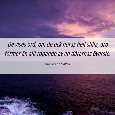 Picture 06 - Predikaren 9:17 SV1917 - De vises ord, om de ock höras helt stilla, äro - Bible Verse Picture