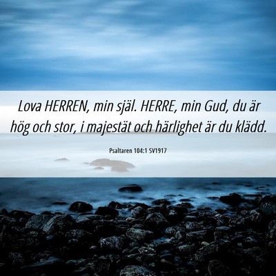 Picture 06 - Psaltaren 104:1 SV1917 - Lova HERREN, min själ. HERRE, min Gud, du är - Bible Verse Picture