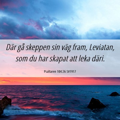 Picture 06 - Psaltaren 104:26 SV1917 - Där gå skeppen sin väg fram, Leviatan, som du - Bible Verse Picture