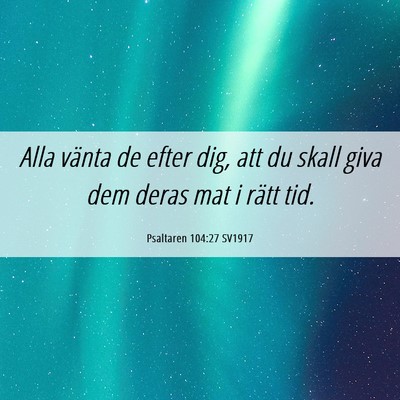 Picture 06 - Psaltaren 104:27 SV1917 - Alla vänta de efter dig, att du skall giva dem - Bible Verse Picture