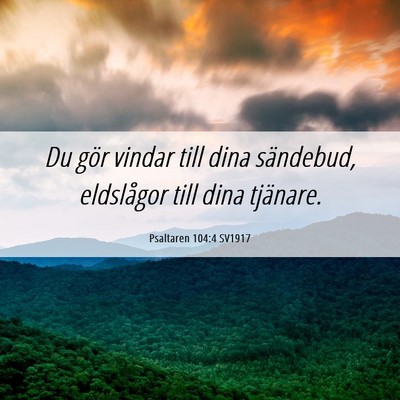 Picture 06 - Psaltaren 104:4 SV1917 - Du gör vindar till dina sändebud, eldslågor - Bible Verse Picture
