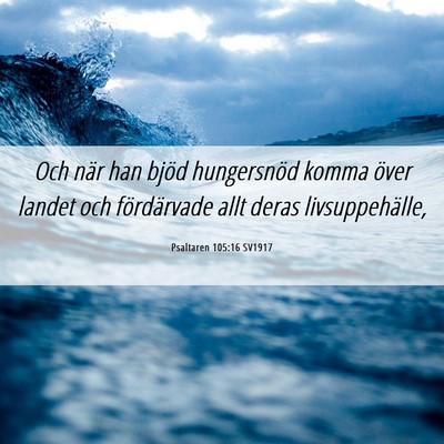 Picture 06 - Psaltaren 105:16 SV1917 - Och när han bjöd hungersnöd komma över landet - Bible Verse Picture