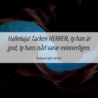 Picture 06 - Psaltaren 106:1 SV1917 - Halleluja! Tacken HERREN, ty han är god, ty hans - Bible Verse Picture