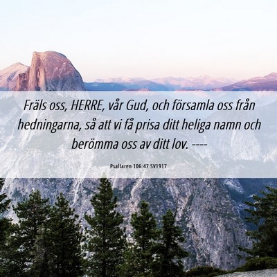 Picture 06 - Psaltaren 106:47 SV1917 - Fräls oss, HERRE, vår Gud, och församla oss - Bible Verse Picture