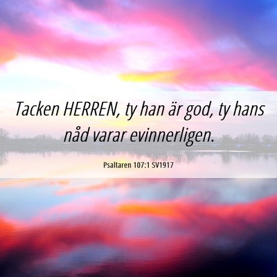 Picture 06 - Psaltaren 107:1 SV1917 - Tacken HERREN, ty han är god, ty hans nåd varar - Bible Verse Picture
