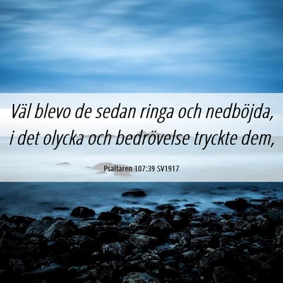 Picture 06 - Psaltaren 107:39 SV1917 - Väl blevo de sedan ringa och nedböjda, i det - Bible Verse Picture