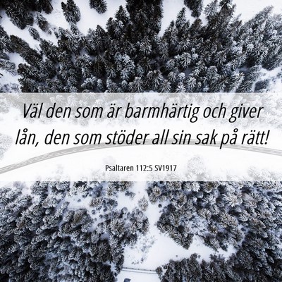 Picture 06 - Psaltaren 112:5 SV1917 - Väl den som är barmhärtig och giver lån, den - Bible Verse Picture