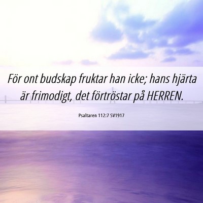 Picture 06 - Psaltaren 112:7 SV1917 - För ont budskap fruktar han icke; hans hjärta - Bible Verse Picture