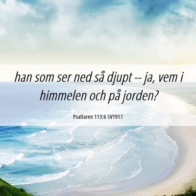 Picture 06 - Psaltaren 113:6 SV1917 - han som ser ned så djupt -- ja, vem i himmelen - Bible Verse Picture