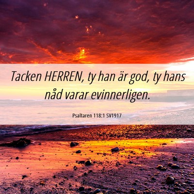 Picture 06 - Psaltaren 118:1 SV1917 - Tacken HERREN, ty han är god, ty hans nåd varar - Bible Verse Picture