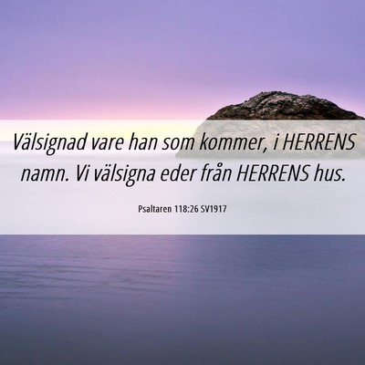 Picture 06 - Psaltaren 118:26 SV1917 - Välsignad vare han som kommer, i HERRENS namn. - Bible Verse Picture