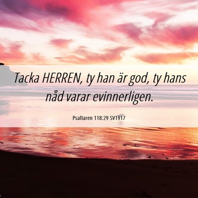 Picture 06 - Psaltaren 118:29 SV1917 - Tacka HERREN, ty han är god, ty hans nåd varar - Bible Verse Picture
