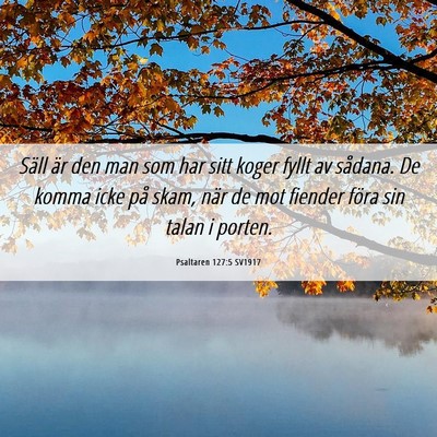 Picture 06 - Psaltaren 127:5 SV1917 - Säll är den man som har sitt koger fyllt av - Bible Verse Picture