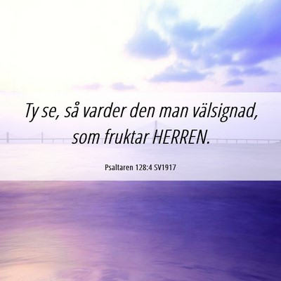 Picture 06 - Psaltaren 128:4 SV1917 - Ty se, så varder den man välsignad, som fruktar - Bible Verse Picture