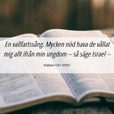 Picture 06 - Psaltaren 129:1 SV1917 - En vallfartssång. Mycken nöd hava de vållat - Bible Verse Picture