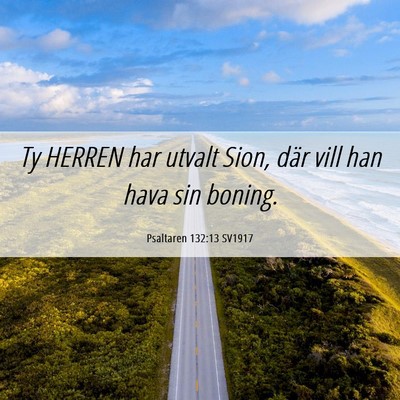 Picture 06 - Psaltaren 132:13 SV1917 - Ty HERREN har utvalt Sion, där vill han hava sin - Bible Verse Picture