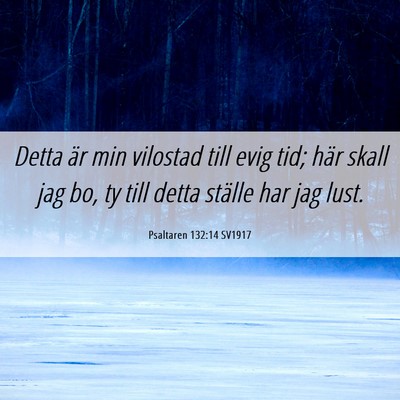 Picture 06 - Psaltaren 132:14 SV1917 - Detta är min vilostad till evig tid; här skall - Bible Verse Picture