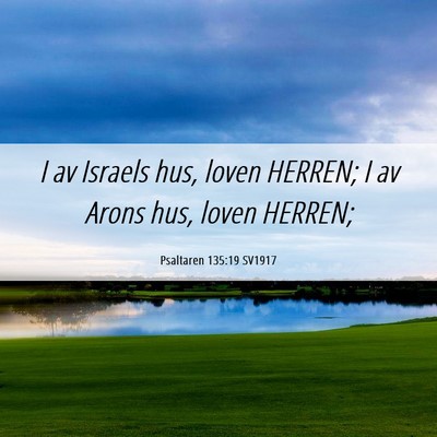 Picture 06 - Psaltaren 135:19 SV1917 - I av Israels hus, loven HERREN; I av Arons hus, - Bible Verse Picture