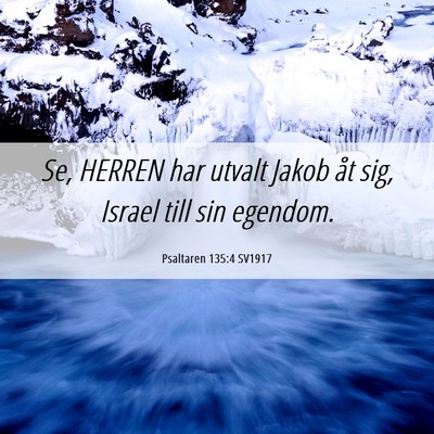 Picture 06 - Psaltaren 135:4 SV1917 - Se, HERREN har utvalt Jakob åt sig, Israel till - Bible Verse Picture