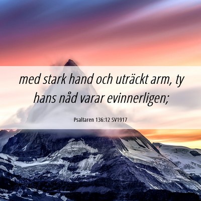 Picture 06 - Psaltaren 136:12 SV1917 - med stark hand och uträckt arm, ty hans nåd - Bible Verse Picture