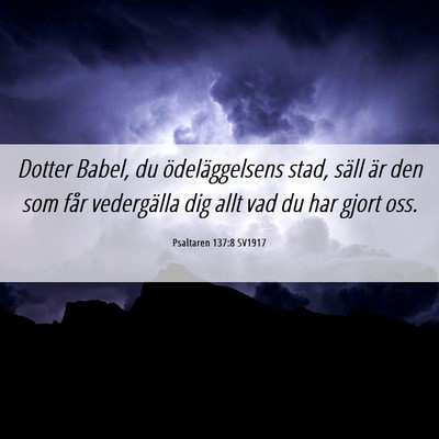 Picture 06 - Psaltaren 137:8 SV1917 - Dotter Babel, du ödeläggelsens stad, säll är - Bible Verse Picture