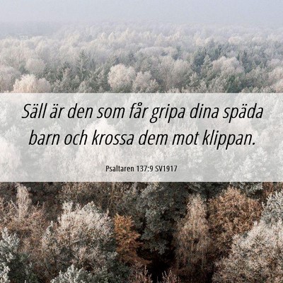 Picture 06 - Psaltaren 137:9 SV1917 - Säll är den som får gripa dina späda barn och - Bible Verse Picture