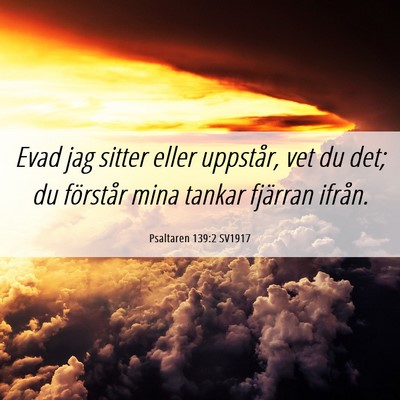 Picture 06 - Psaltaren 139:2 SV1917 - Evad jag sitter eller uppstår, vet du det; du - Bible Verse Picture