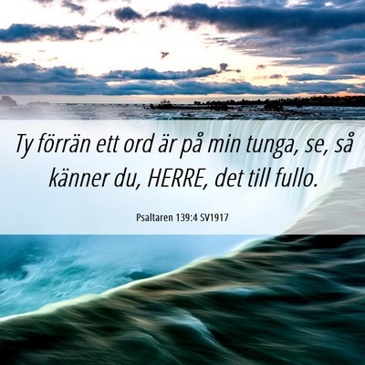 Picture 06 - Psaltaren 139:4 SV1917 - Ty förrän ett ord är på min tunga, se, så - Bible Verse Picture