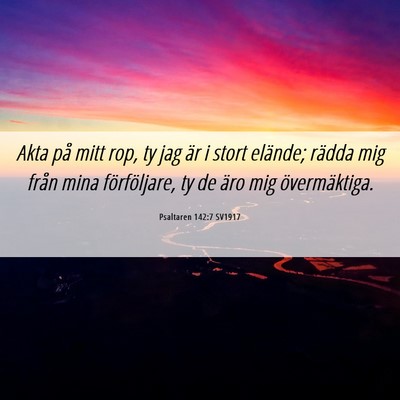 Picture 06 - Psaltaren 142:7 SV1917 - Akta på mitt rop, ty jag är i stort elände; - Bible Verse Picture