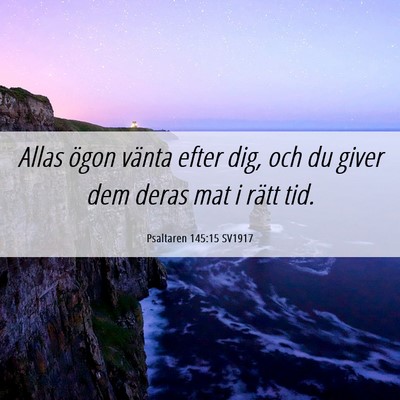 Picture 06 - Psaltaren 145:15 SV1917 - Allas ögon vänta efter dig, och du giver dem - Bible Verse Picture