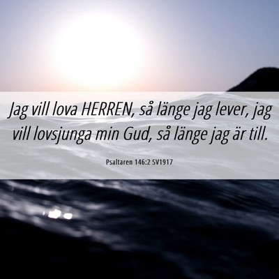 Picture 06 - Psaltaren 146:2 SV1917 - Jag vill lova HERREN, så länge jag lever, jag - Bible Verse Picture