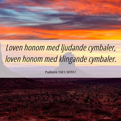 Picture 06 - Psaltaren 150:5 SV1917 - Loven honom med ljudande cymbaler, loven honom - Bible Verse Picture