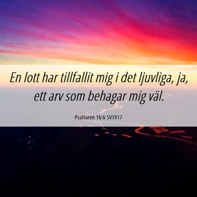 Picture 06 - Psaltaren 16:6 SV1917 - En lott har tillfallit mig i det ljuvliga, ja, - Bible Verse Picture