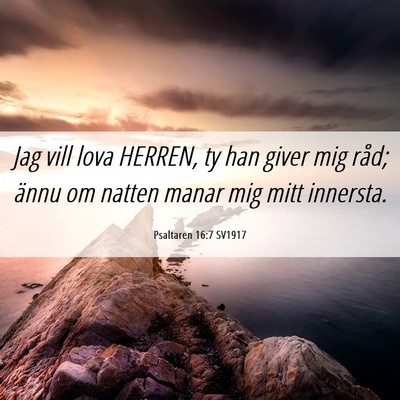 Picture 06 - Psaltaren 16:7 SV1917 - Jag vill lova HERREN, ty han giver mig råd; - Bible Verse Picture